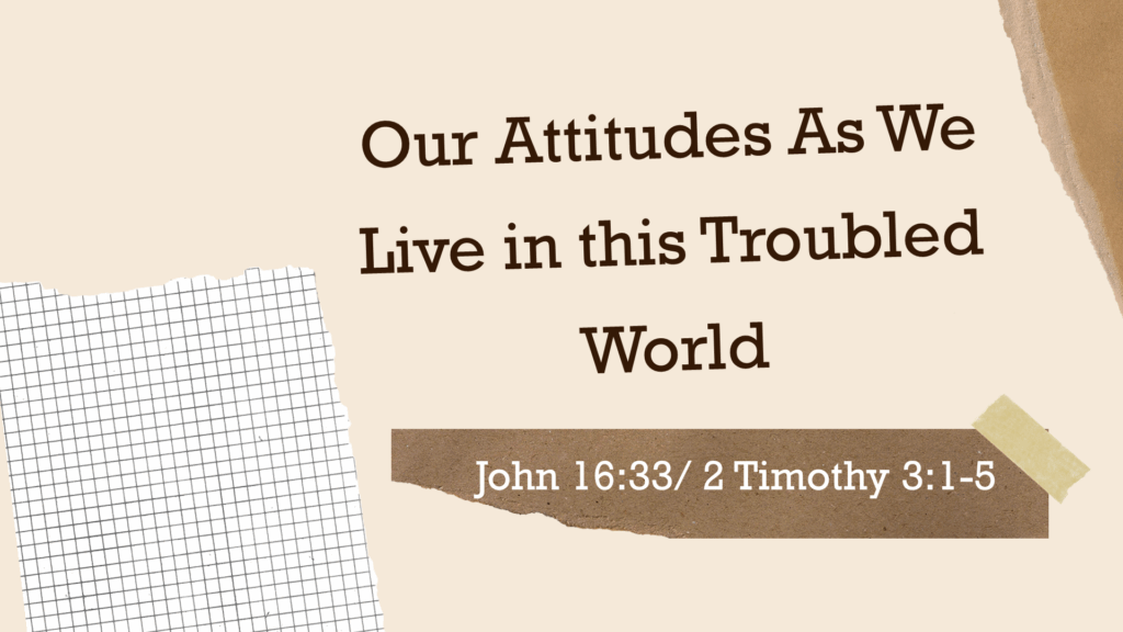 Our Attitudes as We Live in this Troubled World